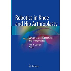 Robotics in Knee and Hip Arthroplasty: Current Concepts, Techniques and Emerging Uses