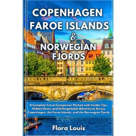 Copenhagen, the Faroe Islands & Norwegian Fjords Travel Guide: A Complete Travel Companion Packed with Insider Tips, Hidden Gems, and Unforgettable Adventures