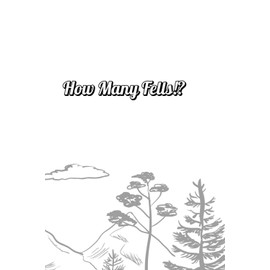 How Many Fells!?: A hikers attempt to conquer all 214 Wainwrights