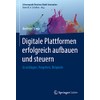 Digitale Plattformen erfolgreich aufbauen und steuern: Grundlagen, Vorgehen, Beispiele (Schwerpunkt