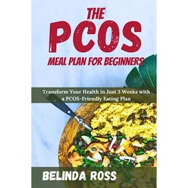 THE PCOS MEAL PLAN FOR BEGINNERS: Transform Your Health in Just 3 Weeks with a PCOS-Friendly Eating Plan