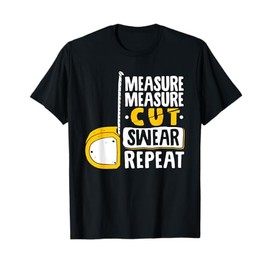 Measure Cut Swear Repeat - Woodworking Woodworker T-Shirt