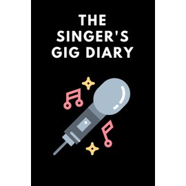 The Singer's Gig Diary: A planner for the gigging singer [6x9]