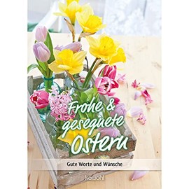 Frohe und gesegnete Ostern: Gute Worte und Wünsche (Von Herz zu Herz)