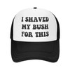 Funny Trucker Hat I Shaved My Bush for This? for