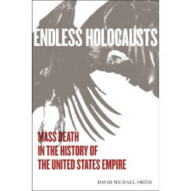 Endless Holocausts: Mass Death in the History of the United States Empire