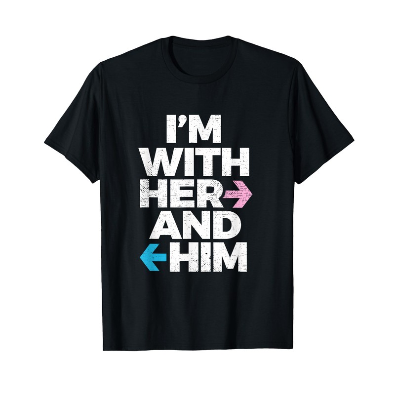 I’m With Her And Him Throuple Polyamory Polyamorous T-Shirt