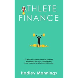 Athlete Finance: An Athleteâs Guide to Financial Planning, Managing Cash Flow, Avoiding Debt, Smart Investing, and Retirement Planning (Athlete Domination)
