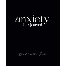 Anxiety: The Journal: A Daily Reflection Tool For Finding Relief From Anxiety