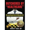 Butchered by "Healthcare": What to Do About Doctors, Big Pharma,