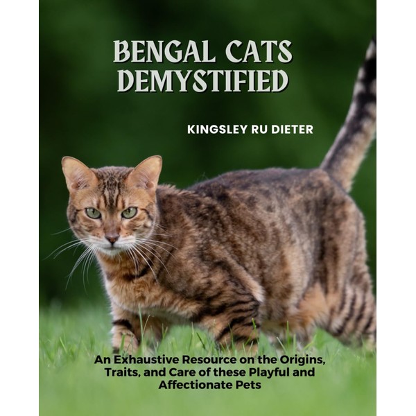  Bengal Cats Demystified: An Exhaustive Resource on the Origins,