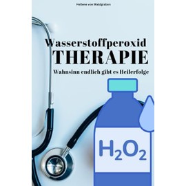 Wasserstoffperoxid – Wahnsinn endlich gibt es Heilerfolge: DE