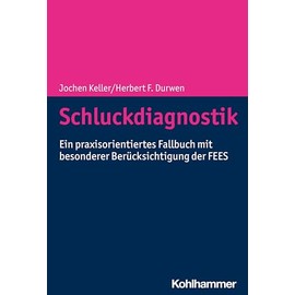 Schluckdiagnostik: Ein praxisorientiertes Fallbuch mit besonderer Berücksichtigung der FEES