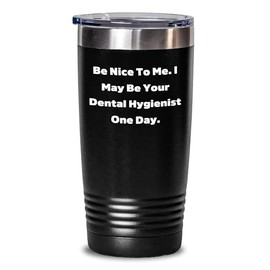Be Nice To Me. I May Be Your Dental Hygienist One Day. - Funny Dental Hygienist Gifts from Family to Dental Hygienist on Mother's Day - 20oz/30oz Vacuum Insulated Tumbler