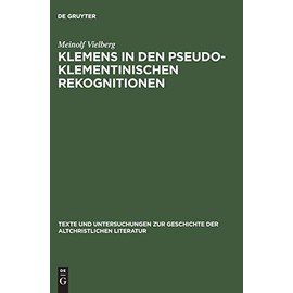Klemens in den pseudoklementinischen Rekognitionen: Studien zur literarischen Form des spätantiken Romans (Texte und Untersuchungen zur Geschichte der altchristlichen Literatur, 145)