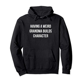 Having A Weird Grandma Builds Character - Pullover Hoodie