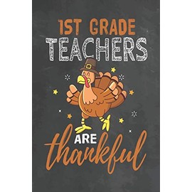 1st Grade Teachers Are Thankful: Journal Notebook 108 Pages 6 x 9 Lined Writing Paper School Thanksgiving Appreciation Gift for Teacher from Student