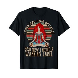 i have red hair because god knew i needed a warning label T-Shirt