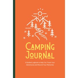 Camping Journal: A Guided Travel Logbook, Tracker, and Planner for All Types of Campers | Gift Idea for Families, Men, Women, and More | Outdoor, ... Gifts, Camp Gear, Essentials, and Accessories