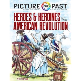 Picture the Past: Heroes and Heroines of the American Revolution: Historical Coloring Book (Picture the Past Historical Coloring Books)