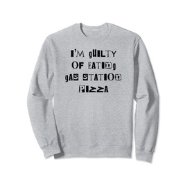 I'm Guilty Of Eating Gas Station Pizza Guilty Pleasure Word Sweatshirt