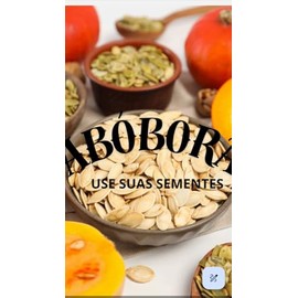  abbora use suas sementes: da abbora as sementes (Portuguese Edition)
