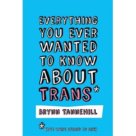 Everything You Ever Wanted to Know about Trans (But Were Afraid to Ask)