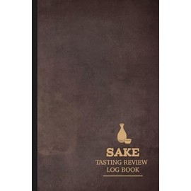 Sake Tasting Review Log Book: Sake Enthusiasts Journal. Detail & Note Every Sip. Ideal for Mixologists, Bars & Restaurants, and Culinary Explorers