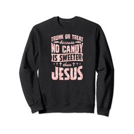 Trunk or Treat Because No Candy Is Sweeter Than Jesus Sweatshirt