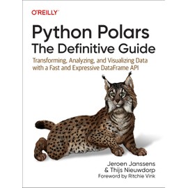 Python Polars: The Definitive Guide: Transforming, Analyzing, and Visualizing Data with a Fast and Expressive Dataframe API