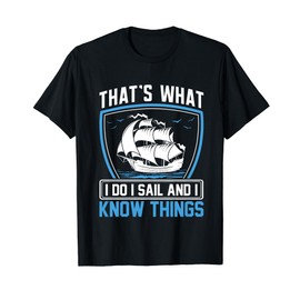 That's What I Do I Sail And I Know Things T-Shirt