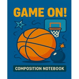 GAME ON! Basketball Composition Notebook for Kids – Cool Sports-Themed Cover, Composition Notebook for Boys (110 Pages, College Ruled): Bounce into Writing – Perfect for School, Notes, or Sports Fans