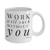 Work Will Suck Without You Mugs Cup - Funny Leaving