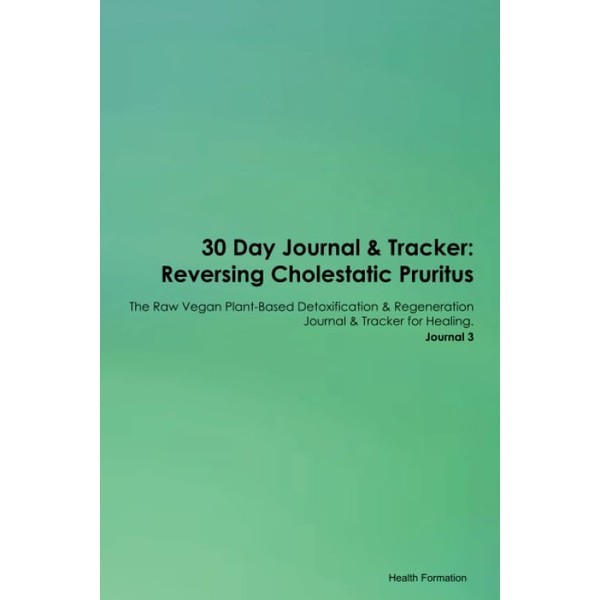 30 Day Journal & Tracker: Reversing Cholestatic Pruritus The Raw