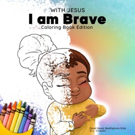 With Jesus I am Brave - Coloring Book Edition: A Christian coloring book for kids inspired by a Bible-centered story overcoming worry, anxiety, and fear of the dark, for children ages 3-5, 6-8