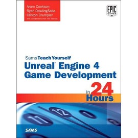 Unreal Engine 4 Game Development in 24 Hours, Sams Teach Yourself