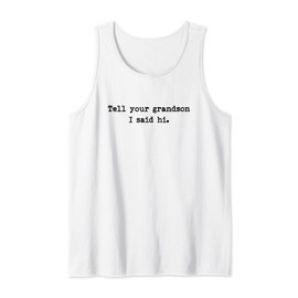 Tell Your Grandson I Said Hi Funny Cheeky Bold Brash Tank Top
