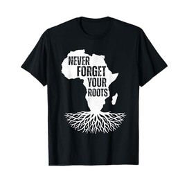 Never Forget Your Roots African Roots Men Women Design T-Shirt