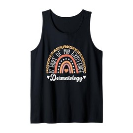 Dermatology Is Part Of My Existence Derm Nurse Dermatologist Tank Top