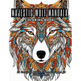 Majestic Wolf Mandala Coloring Book: "Embark on a Coloring Adventure with Majestic Wolf Mandalas", 24 Creatively Different Designer Images for Unique Images.
