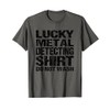Lucky Metal Detecting Shirt Do Not Wash Novelty Design T-Shirt