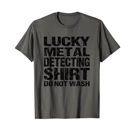 Lucky Metal Detecting Shirt Do Not Wash Novelty Design T-Shirt
