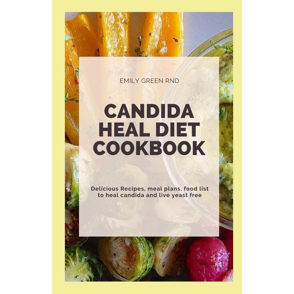 CANDIDA HEAL DIET COOKBOOK: Delicious Recipes, meal plans, food list