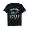 Living the Scrap Life - Scrapyard Junkyard Scrapper T-Shirt