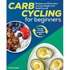 Carb Cycling for Beginners: Recipes and Exercises to Lose Weight and Build Muscle