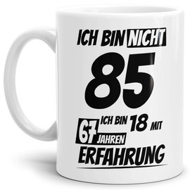 Geburtstags-Tasse "Ich bin 85 mit 67 Jahren Erfahrung" Weiss/Geburtstags-Geschenk/Geschenk-Idee/Lustig/mit Spruch/Witzig/Spaß/Beste Qualität - 25 Jahre Erfahrung