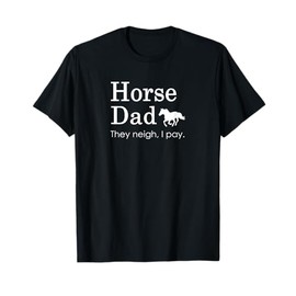 Horse Dad, They Neigh I Pay T-Shirt