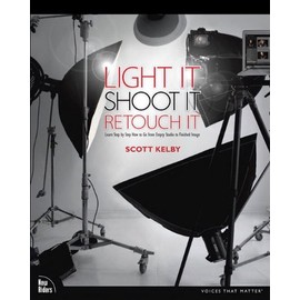 Light It, Shoot It, Retouch It: Learn Step by Step How to Go from Empty Studio to Finished Image (Voices That Matter)