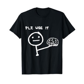 Funny Saying Plz Use It, Use Your Brain T-Shirt
