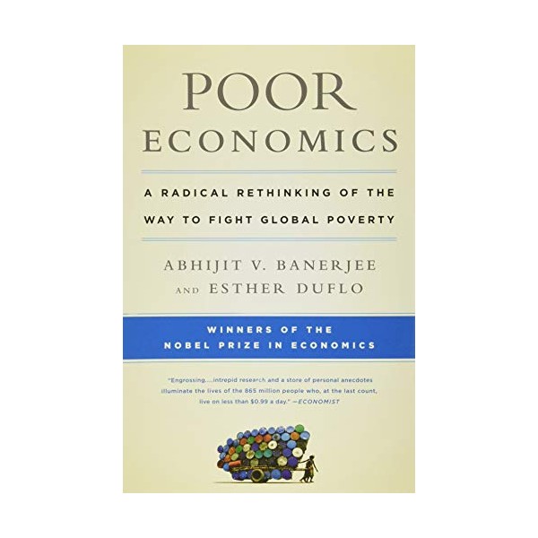 Poor Economics: A Radical Rethinking of the Way to Fight